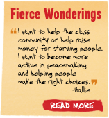 Fierce Wonderings - 'I want to help the class community or help raise money for starving people. I want to become more active in peacemaking and helping people make the right choices.' -Hallie Read More